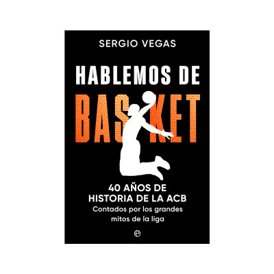 Libro Hablemos De Basket. 40 Años De Historia De La ACB. Contados Por Grandes Mitos De La Liga